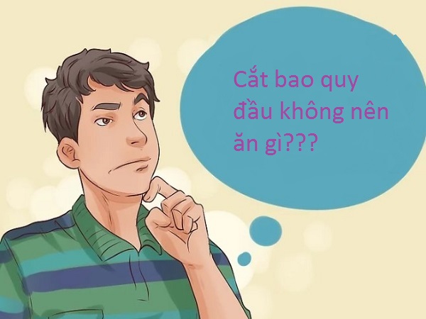 cắt bao quy đầu không nên ăn gì