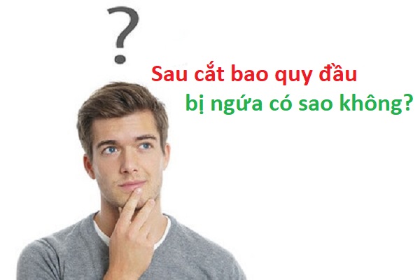 sau cắt bao quy đầu bị ngứa có sao không